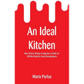 An Ideal Kitchen: Miss Parloa's Kitchen Companion A Guide for All Who Would be Good Housekeepers