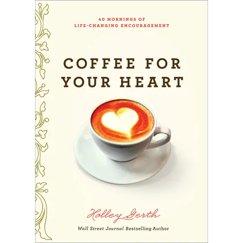 Coffee for Your Heart: 40 Mornings of Life-Changing Encouragement