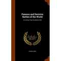 Famous and Decisive Battles of the World: Or, History From the Battle-Field