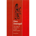 Deus Destroyed: The Image of Christianity in Early Modern Japan