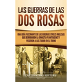Las guerras de las Dos Rosas: Una guía fascinante de las guerras civiles inglesas que derribaron la dinastía Plantagenet y pusieron a los Tudor en el