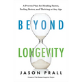 Beyond Longevity: A Proven Plan for Healing Faster, Feeling Better, and Thriving at Any Age