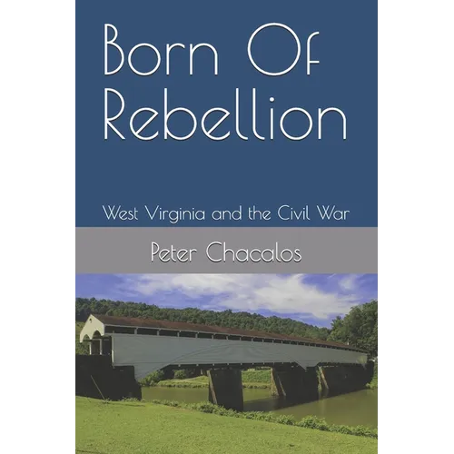Born Of Rebellion: West Virginia and the Civil War