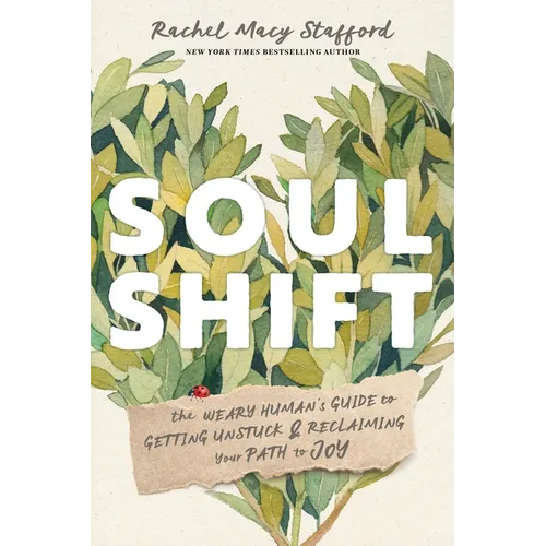 Soul Shift: The Weary Human's Guide to Getting Unstuck and Reclaiming Your Path to Joy