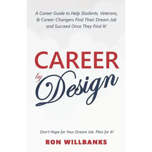 Career by Design: A Career Guide to Help Students, Veterans, & Career-Changers Find Their Dream Job and Succeed Once They Find It!