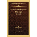 Outlines Of Dogmatic Theology (1895)