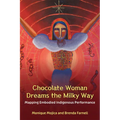 Chocolate Woman Dreams the Milky Way: Mapping Embodied Indigenous Performance