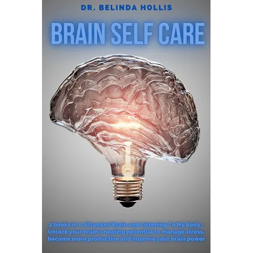 Brain Self Care: 2 books in one: Stranded Brain and Listening To My Body - Unlock your brain's healing potential to manage stress, beco