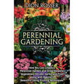 Perennial Gardening: How You Can Create a Perennial Garden and Grow Flowers, Vegetables, Shrubs, Herbs and Fruit along with Making It Beaut