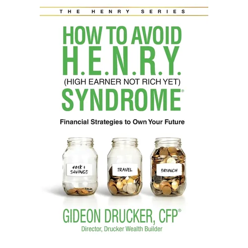 How to Avoid H. E. N. R. Y. Syndrome (High Earner Not Rich Yet): Financial Strategies to Own Your Future