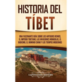 Historia del Tíbet: Una fascinante guía sobre los antiguos reinos, el Imperio tibetano, las invasiones mongolas, el budismo, el dominio chino y los ti
