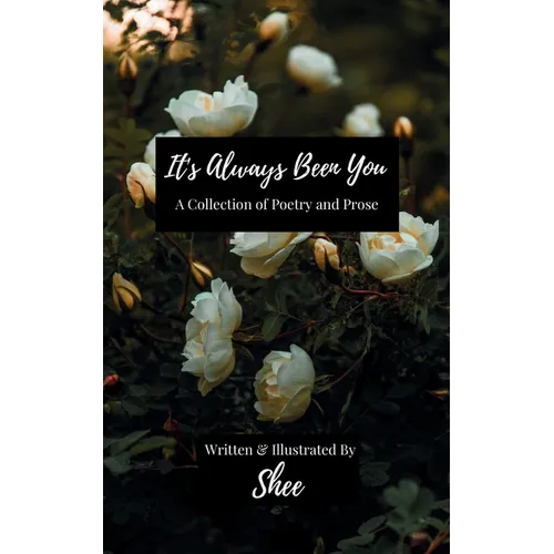 It's Always Been You: A Collection of Poetry & Prose