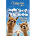 Chicken Soup for the Soul: Laughter's Always the Best Medicine: 101 Feel-Good Stories