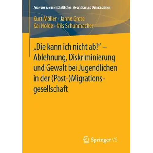 Die Kann Ich Nicht Ab! - Ablehnung, Diskriminierung Und Gewalt Bei Jugendlichen in Der (Post-) Migrationsgesellschaft