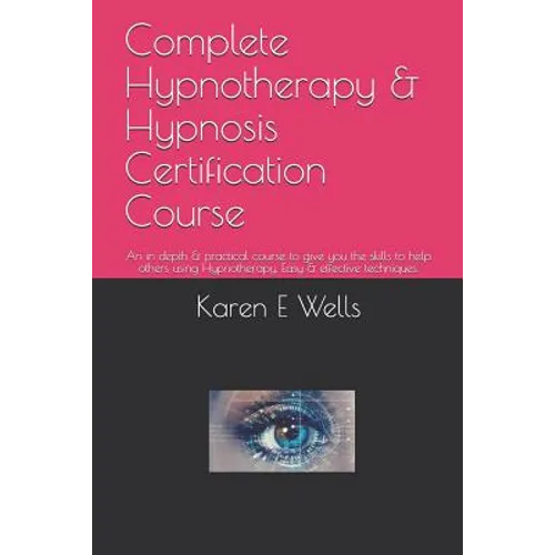 Complete Hypnotherapy & Hypnosis Certification Course: An in depth & practical course to give you the skills to help others using Hypnotherapy. Easy &