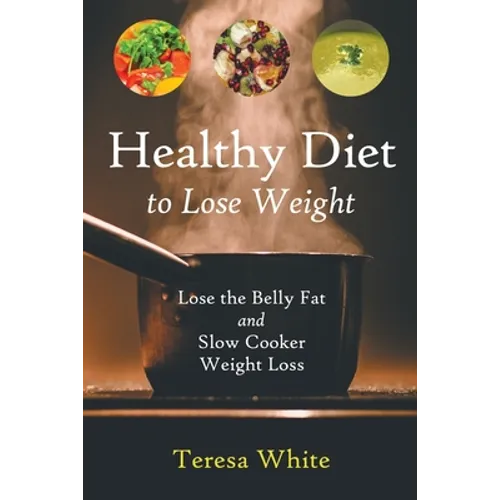 Healthy Diet to Lose Weight: Lose the Belly Fat and Slow Cooker Weight Loss