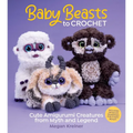 Baby Beasts to Crochet: Cute Amigurumi Creatures from Myth and Legend