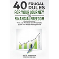 40 Frugal Rules For Your Journey To Financial Freedom: Your A-Z Practical and Pragmatic Guide For Wealth Management