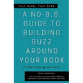 Your Book, Your Buzz: A No-B.S. Guide to Building Buzz Around your Book (without selling your soul): A No-B.S. Guide to Building Buzz Around your Book