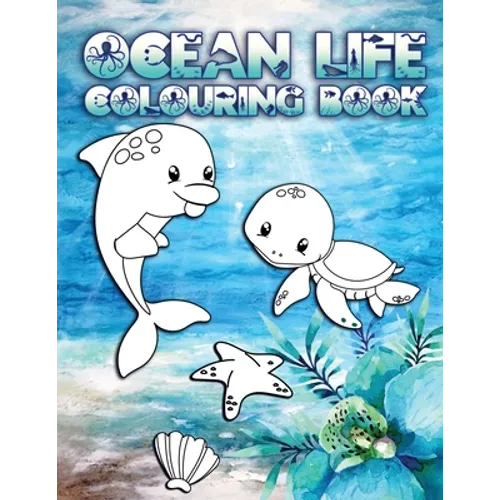 Ocean Life Colouring Book: Perfect For Kids Ages 2-6: Cute Gift Idea for Toddlers, Colouring Pages for Ocean and Sea Creature Loving Kids