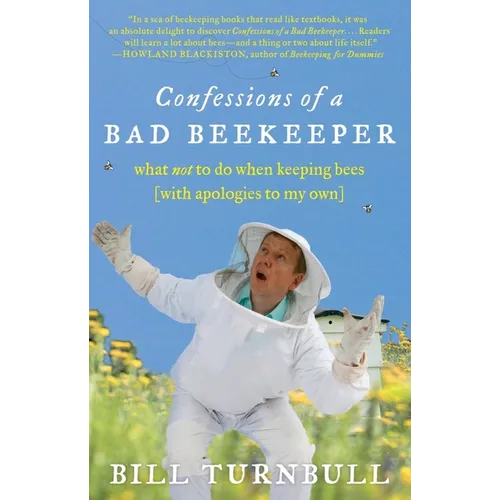 Confessions of a Bad Beekeeper: What Not to Do When Keeping Bees (with Apologies to My Own)