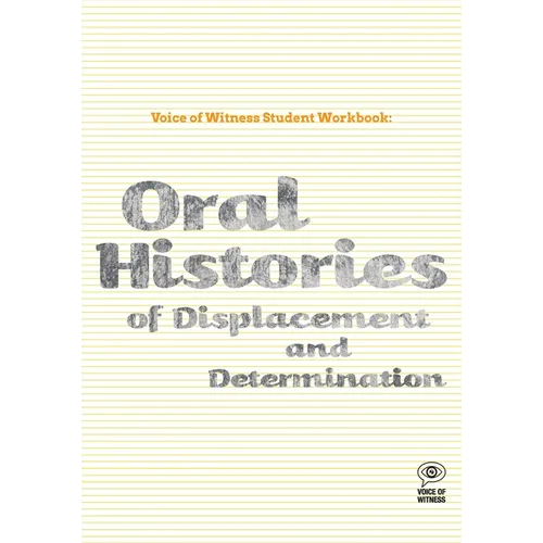 Voice of Witness Student Workbook: Oral Histories of Displacement and Determination