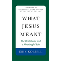 What Jesus Meant: The Beatitudes and a Meaningful Life
