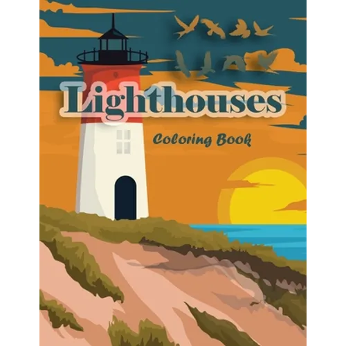 Lighthouses Coloring Book: Lighthouse Architecture and Sailboat Picture Scenery with Beach Theme with Beauties of Nature for Adults and Kids