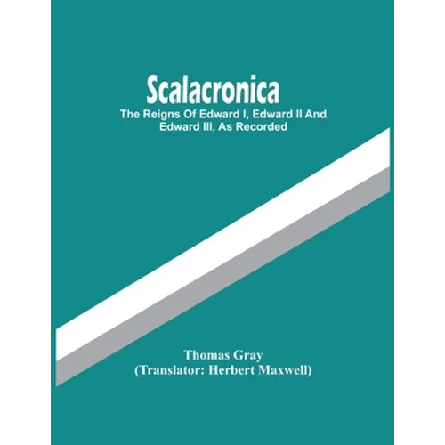 Scalacronica: The Reigns Of Edward I, Edward Ii And Edward Iii, As Recorded