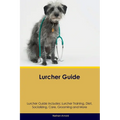 Lurcher Guide Lurcher Guide Includes: Lurcher Training, Diet, Socializing, Care, Grooming, and More