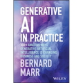Generative AI in Practice: 100+ Amazing Ways Generative Artificial Intelligence Is Changing Business and Society