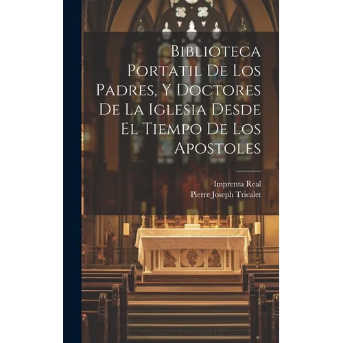 Biblioteca Portatil De Los Padres, Y Doctores De La Iglesia Desde El Tiempo De Los Apostoles