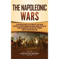 The Napoleonic Wars: A Captivating Guide to the Conflicts That Began Between the United Kingdom and France During the Rule of Napoleon Bonaparte and H