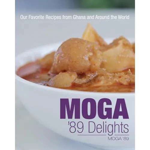 Moga '89 Delights: Our Favorite Recipes from Ghana and Around the World