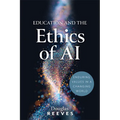 Education and the Ethics of AI: Enduring Values in a Changing World (Your Guide to Practical, Ethical AI Use)