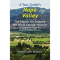 A Tour Guide's Napa Valley: The Secrets for Enjoying the World Famous Wineries Including Wine Tasting Tips Maps & a Detailed Directory