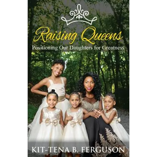Raising Queens: Positioning Our Daughters for Greatness