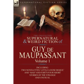 The Collected Supernatural and Weird Fiction of Guy de Maupassant: Volume 1-Including Two Novelettes 'Little Louise Roque' and 'Mad' and Forty-Four Sh