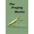 The Praying Mantis: All about being a Praying Mantis.