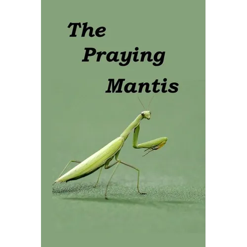 The Praying Mantis: All about being a Praying Mantis.