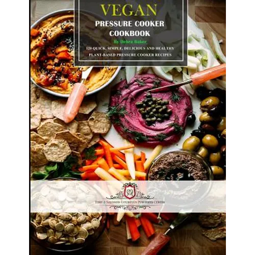 Vegan Pressure Cooker Cookbook #1: 60 Quick, Simple, Delicious and Healthy Plant-Based Pressure Cooker Recipes