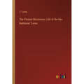 The Pioneer Missionary: Life of the Rev. Nathaniel Turner