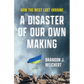 A Disaster of Our Own Making: How the West Lost Ukraine