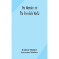 The Wonders Of The Invisible World: Being An Account Of The Tryals Of Several Witches Lately Executed In New England: To Which Is Added: A Farther Acc