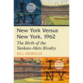 New York Versus New York, 1962: The Birth of the Yankees-Mets Rivalry
