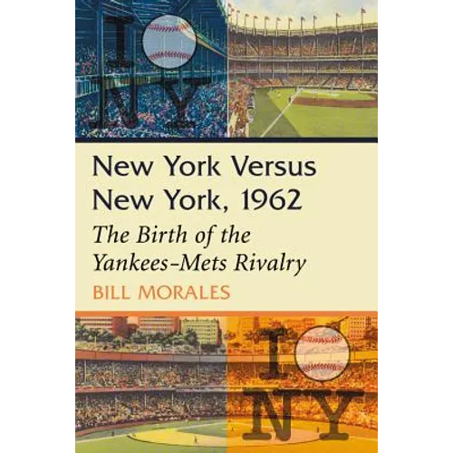 New York Versus New York, 1962: The Birth of the Yankees-Mets Rivalry