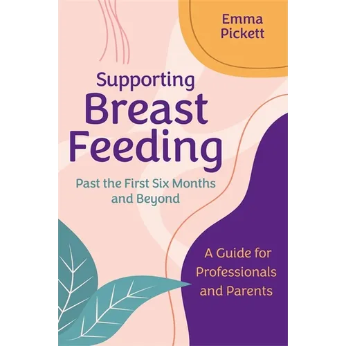 Supporting Breastfeeding Past the First Six Months and Beyond: A Guide for Professionals and Parents