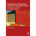 Creating an Anti-Racist Culture in the Early Years: An Essential Guide for Practitioners