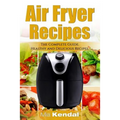 The Air Fryer Cookbook. The Complete Guide: 30 Top Healthy And Delicious Recipes