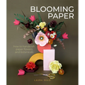 Blooming Paper: How to Handcraft Paper Flowers and Botanicals